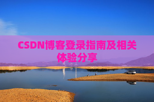 CSDN博客登录指南及相关体验分享